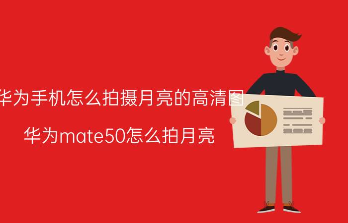 华为手机怎么拍摄月亮的高清图 华为mate50怎么拍月亮？